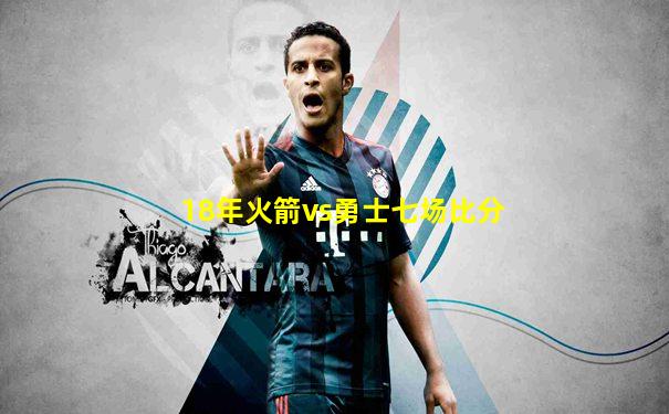 18年火箭vs勇士七场比分