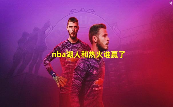 nba湖人和热火谁赢了
