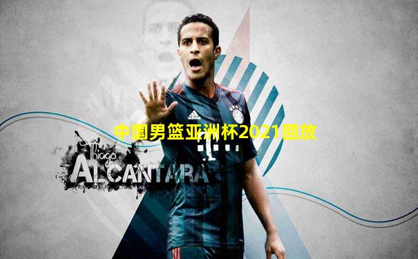 中国男篮亚洲杯2021回放
