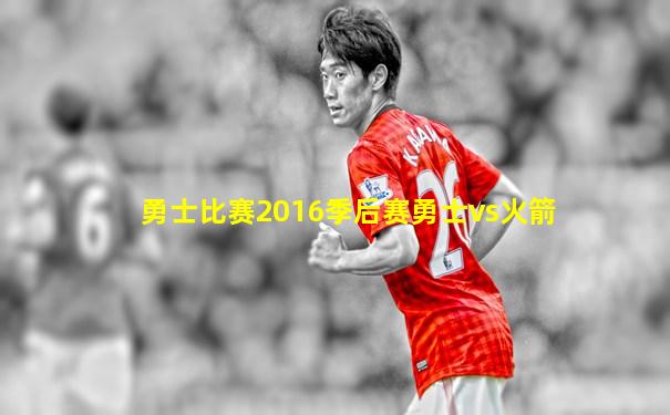 勇士比赛2016季后赛勇士vs火箭