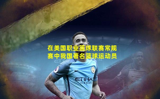 在美国职业篮球联赛常规赛中我国著名篮球运动员