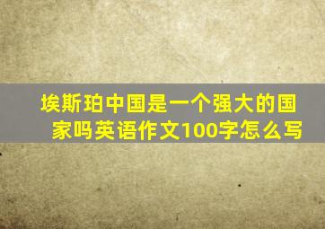 埃斯珀中国是一个强大的国家吗英语作文100字怎么写