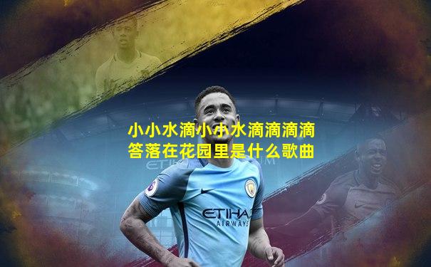 小小水滴小小水滴滴滴滴答落在花园里是什么歌曲