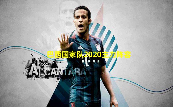 巴西国家队2020主力阵容