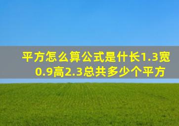 平方怎么算公式是什长1.3宽0.9高2.3总共多少个平方