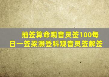 抽签算命观音灵签100每日一签梁灏登科观音灵签解签