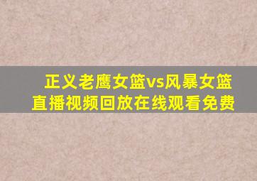 正义老鹰女篮vs风暴女篮直播视频回放在线观看免费