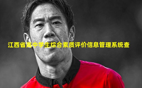 江西省高中学生综合素质评价信息管理系统查
