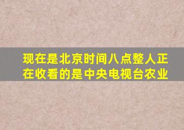 现在是北京时间八点整人正在收看的是中央电视台农业
