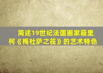 简述19世纪法国画家籍里柯《梅杜萨之筏》的艺术特色