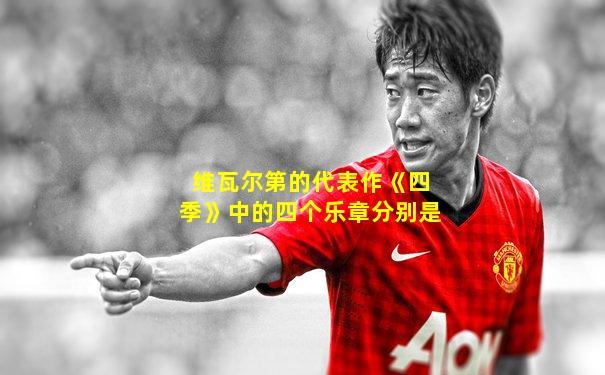 维瓦尔第的代表作《四季》中的四个乐章分别是