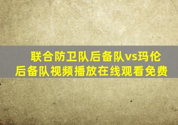 联合防卫队后备队vs玛伦后备队视频播放在线观看免费