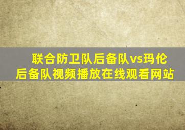 联合防卫队后备队vs玛伦后备队视频播放在线观看网站