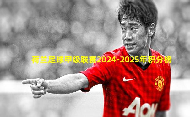 荷兰足球甲级联赛2024-2025年积分榜