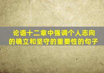论语十二章中强调个人志向的确立和坚守的重要性的句子