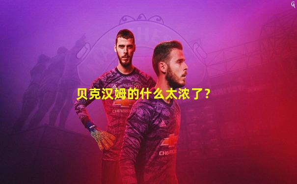 贝克汉姆的什么太浓了？