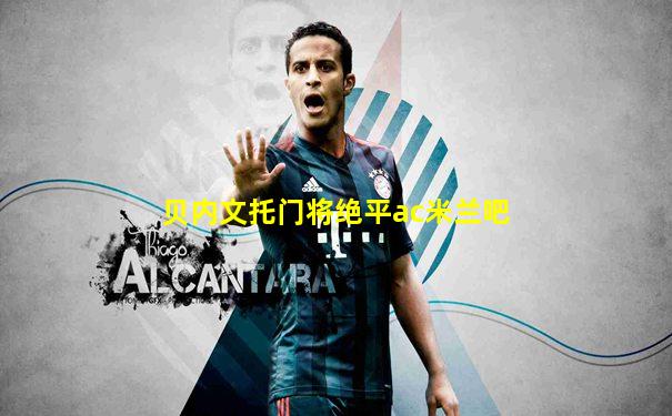 贝内文托门将绝平ac米兰吧
