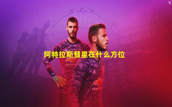 阿特拉斯彗星在什么方位