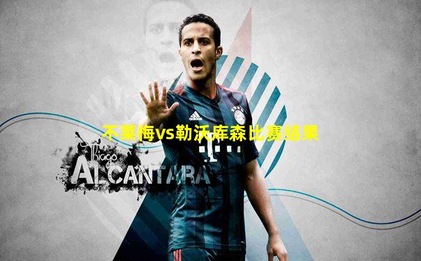 不莱梅vs勒沃库森比赛结果